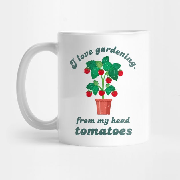 I Love Gardening From My Head Tomatoes - Green Design by Plantitas